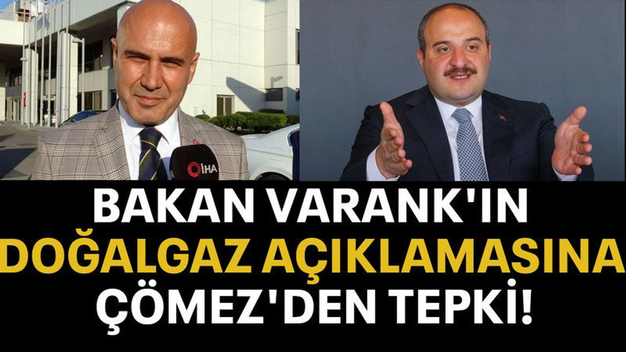 Bakan Varank'ın doğalgaz açıklamasına Çömez'den tepki!